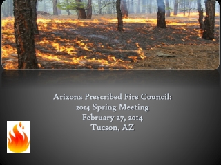 Arizona Prescribed Fire Council: 2014 Spring Meeting February 27, 2014 Tucson, AZ