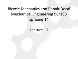 Bicycle Mechanics and Repair Decal Mechanical Engineering 98/198 spraang 14 Lecture 11