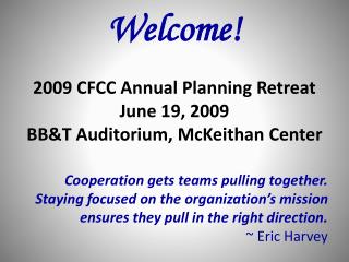 Welcome! 2009 CFCC Annual Planning Retreat June 19, 2009 BB&amp;T Auditorium, McKeithan Center
