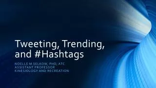 Tweeting, Trending, and # Hashtags