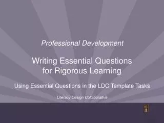 Professional Development Writing Essential Questions for Rigorous Learning Using Essential Questions in the LDC Templat