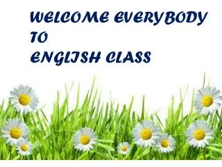 WELCOME EVERYBODY TO ENGLISH CLASS