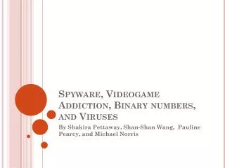 Spyware, Videogame Addiction, Binary numbers, and Viruses
