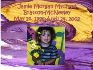 Jamie Morgan Mychael Bratton-McNeeley May 24, 1996-April 24, 2002
