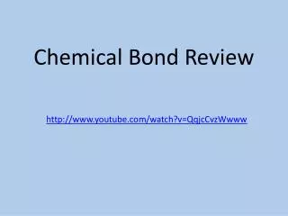 Chemical Bond Review http://www.youtube.com/watch?v=QqjcCvzWwww
