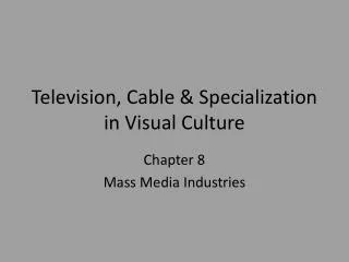Television, Cable &amp; Specialization in Visual Culture