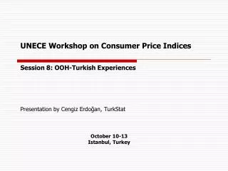UNECE Workshop on Consumer Price Indices Session 8: OOH-Turkish Experiences Presentation by Cengiz Erdo?an, TurkStat Oc