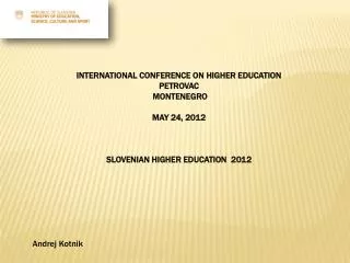 INTERNATIONAL CONFERENCE ON HIGHER EDUCATION PETROVAC MONTENEGRO MAY 24, 2012 SLOVENIAN HIGHER EDUCATION 2012 Andrej