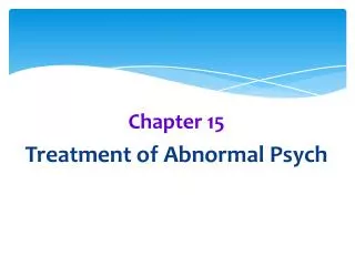 Chapter 15 Treatment of Abnormal Psych