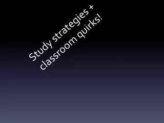 Study strategies + classroom quirks!
