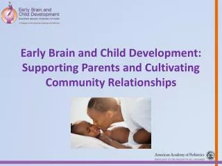 Early Brain and Child Development: Supporting Parents and Cultivating Community Relationships