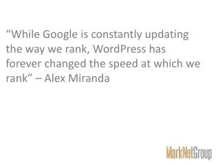 “While Google is constantly updating the way we rank, WordPress has forever changed the speed at which we rank” – Alex M