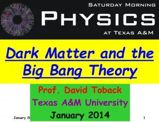 Prof. David Toback Texas A&amp;M University January 2014