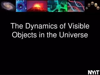 The Dynamics of Visible Objects in the Universe