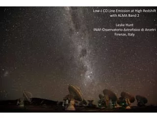 Low-J CO Line Emission at High Redshift with ALMA Band 2 Leslie Hunt INAF- Osservatorio Astrofisico di Arcetri Firen