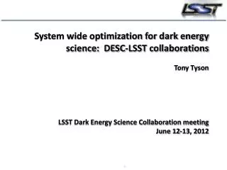 System wide optimization for dark energy science: DESC-LSST collaborations Tony Tyson LSST Dark Energy Science Coll