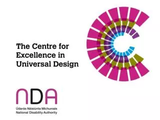 Universal Design in an Irish Context NDA Conference 2012 Donal Rice Senior Design Advisor, ICT Centre for Excellence in