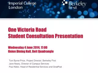 One Victoria Road Student Consultation Presentation Wednesday 4 June 2014, 17:00 Union Dining Hall, Beit Quadrangle