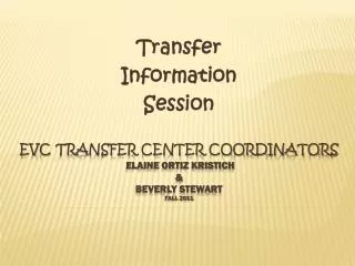 EVC Transfer Center Coordinators Elaine Ortiz Kristich &amp; Beverly Stewart Fall 2011