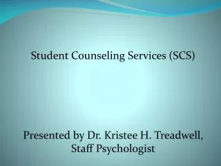 Student Counseling Services (SCS) Presented by Dr. Kristee H. Treadwell, Staff Psychologist