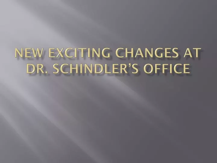new exciting changes at dr schindler s office