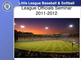 Little League Baseball &amp; Softball League Officials Seminar 2011-2012