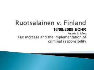 Ruotsalainen v. Finland 16/09/2009 ECHR Ne bis in idem Tax increase and the implementation of criminal responsibi