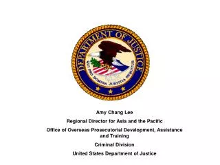 Amy Chang Lee Regional Director for Asia and the Pacific Office of Overseas Prosecutorial Development, Assistance and T