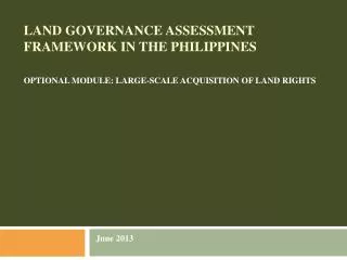 LAND GOVERNANCE ASSESSMENT FRAMEWORK IN THE PHILIPPINES OPTIONAL MODULE: LARGE-SCALE ACQUISITION OF LAND RIGHTS