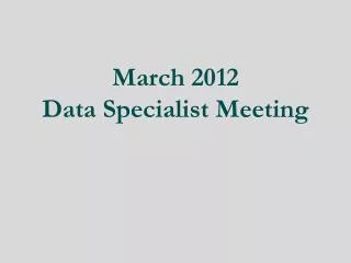 March 2012 Data Specialist Meeting