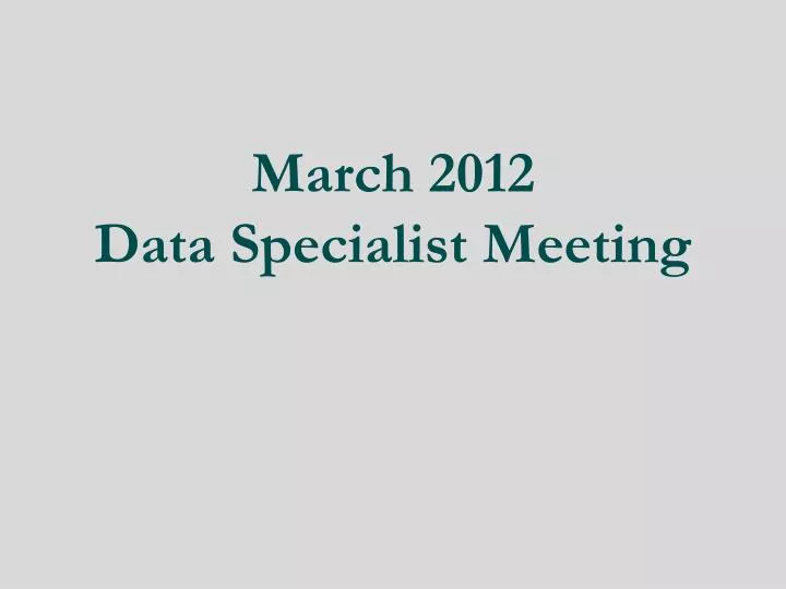 march 2012 data specialist meeting
