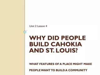 Why did people build cahokia and st . louis ? What features of a place might make people want to build a community t