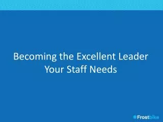 Becoming the Excellent Leader Your Staff Needs