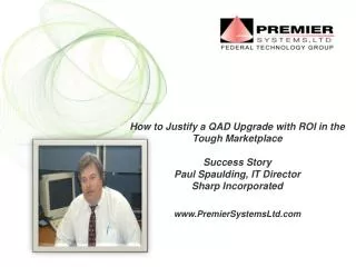 How to Justify a QAD Upgrade with ROI in the Tough Marketplace Success Story Paul Spaulding, IT Director Sharp Incorpora