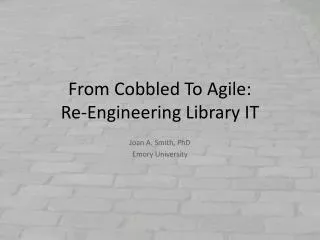 From Cobbled To Agile: Re-Engineering Library IT