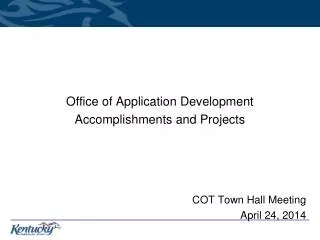 Office of Application Development Accomplishments and Projects COT Town Hall Meeting April 24, 2014