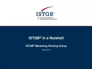 ISTQB ® in a Nutshell ISTQB ® Marketing Working Group