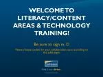 WELCOME TO Literacy/Content AREAS &amp; Technology Training !