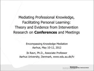 Encompassing Knowledge Mediation Aarhus, May 10-12, 2012 Ib Ravn, Ph.D., Associate Professor Aarhus University, Denmark