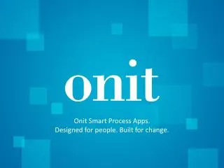 Onit Smart Process Apps. Designed for people. Built for change.