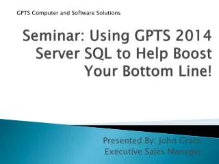 Seminar: Using GPTS 2014 Server SQL to Help Boost Your Bottom Line!