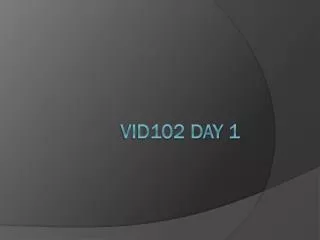 Vid102 Day 1