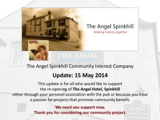 The Angel Spinkhill Community Interest Company Update: 15 May 2014 This update is for all who would like to support