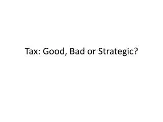 Tax: Good, Bad or Strategic?