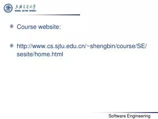 Course website: http://www.cs.sjtu.edu.cn/~shengbin/course/SE/sesite/home.html