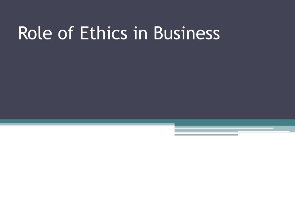 Role Of Business Ethics In Society PPT - Role of Ethics in Business PowerPoint Presentation, free download
