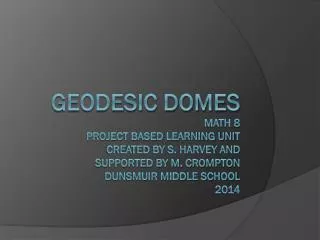 Geodesic Domes math 8 Project Based Learning Unit created by S. Harvey and supported by M. Crompton Dunsmuir Middle S