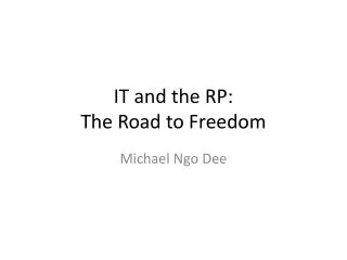 IT and the RP: The Road to Freedom