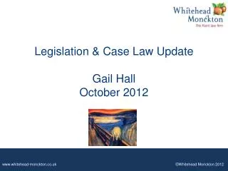 Legislation &amp; Case Law Update Gail Hall October 2012