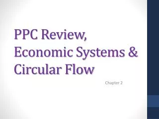 PPC Review, Economic Systems &amp; Circular Flow